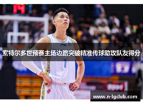 索特尔多世预赛主场边路突破精准传球助攻队友得分