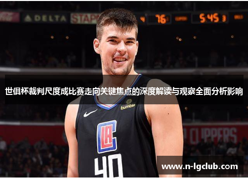 世俱杯裁判尺度成比赛走向关键焦点的深度解读与观察全面分析影响