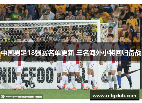 中国男足18强赛名单更新 三名海外小将回归备战