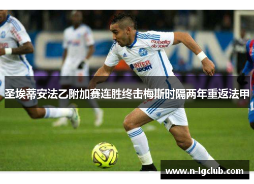 圣埃蒂安法乙附加赛连胜终击梅斯时隔两年重返法甲