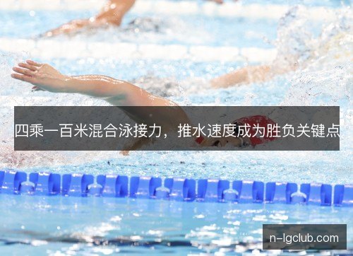 四乘一百米混合泳接力，推水速度成为胜负关键点
